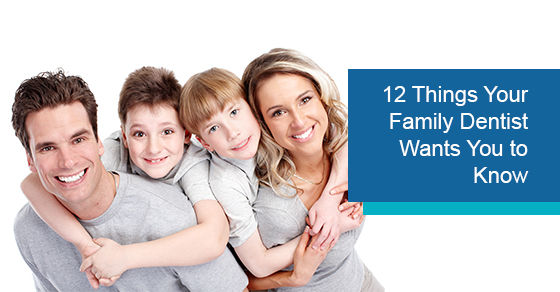 12 things your family dentist wants you to know