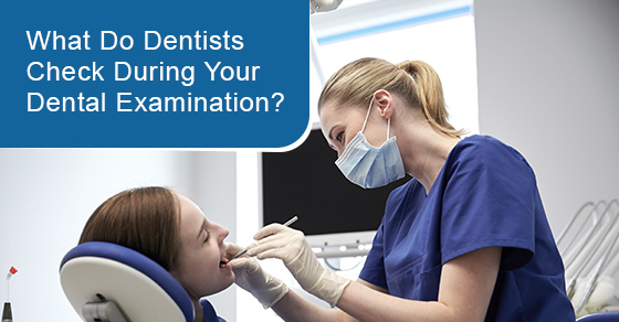What do dentists check during your dental examination?