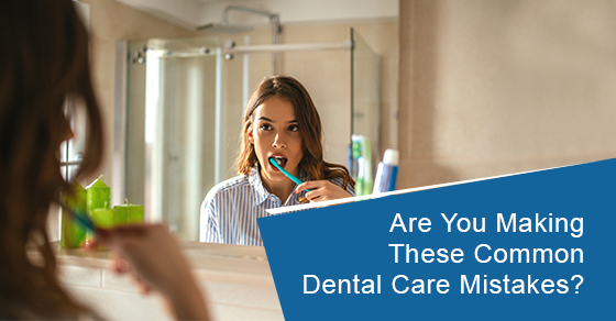Are you making these common dental care mistakes?
