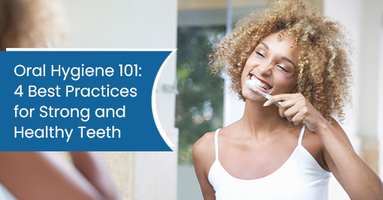 Oral hygiene 101: 4 best practices for strong and healthy teeth