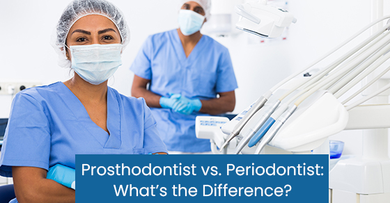 Prosthodontist vs. Periodontist: What’s the difference?