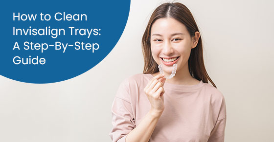 How to clean invisalign trays: A step-by-step guide