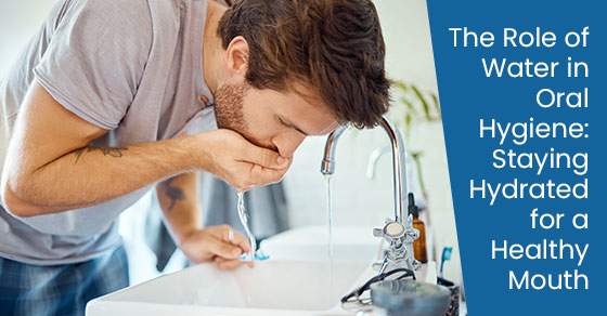 The role of water in oral hygiene: Staying hydrated for a healthy mouth