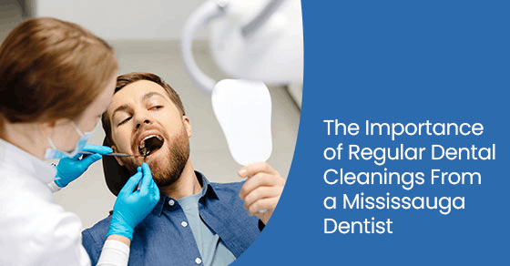 The importance of regular dental cleanings from a Mississauga dentist