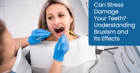 Can Stress Damage Your Teeth? Understanding Bruxism and Its Effects