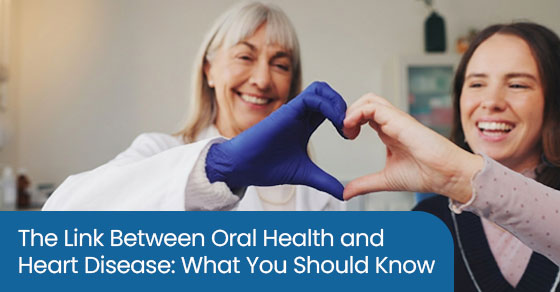 The Link Between Oral Health and Heart Disease: What You Should Know