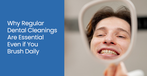 Why Regular Dental Cleanings Are Essential Even if You Brush Daily