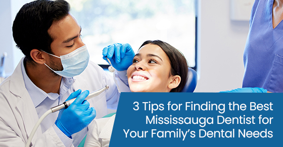 3 tips for finding the best Mississauga dentist for your family’s dental needs