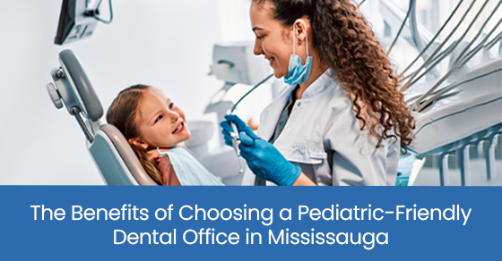 The benefits of choosing a pediatric-friendly dental office in Mississauga