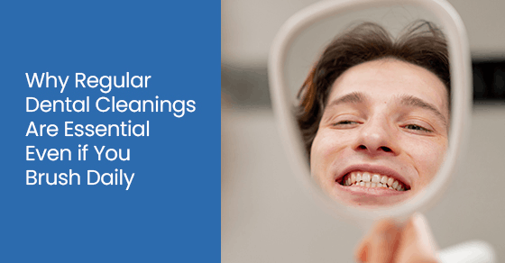 Why regular dental cleanings are essential even if you brush daily